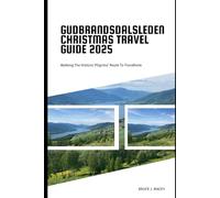 GUDBRANDSDALSLEDEN CHRISTMAS TRAVEL GUIDE 2025: WALKING THE HISTORIC PILGRIMS’ ROUTE TO TRONDHEIM (Journey Chronicles 2025)