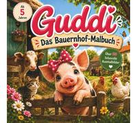 Guddi - Das Bauernhof Malbuch: Über 50 liebevolle Bauernhofmotive zum Ausmalen für Kinder ab 5 Jahren, mit Schweinen, Kühen, Hühnern, Traktoren und ... zum Vorlesen, Ausmalen und Liebhaben.)