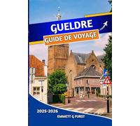 GUELDRE GUIDE DE VOYAGE 2025 2026: Explorez les principales attractions, les joyaux cachés, la culture locale et les aventures en plein air aux Pays-Bas