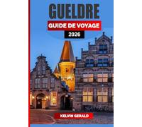 GUELDRE GUIDE DE VOYAGE 2026: Châteaux, pistes cyclables et villes de contes de fées au cœur des Pays-Bas - Un guide de vacances en Gueldre pour la nature, la culture et les évasions cachées
