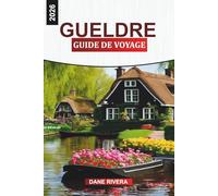 GUELDRE GUIDE DE VOYAGE 2026: Explorez la Gueldre 2026 : sentiers de randonnée, musées, palais royaux et aventures en plein air aux Pays-Bas