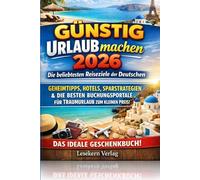 Günstig Urlaub machen 2026 - Die beliebtesten Reiseziele der Deutschen: Geheimtipps, Hotels, Sparstrategien & die besten Buchungsportale für Traumurlaub zum kleinen Preis