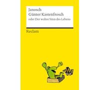 Günter Kastenfrosch oder Der wahre Sinn des Lebens. Charmante Bildergeschichten von Janosch über den Sinn des Lebens, mit den Kultfiguren Günter ... Reclams Universal-Bibliothek: Janosch - 14397