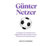 Günter Netzer: La biografia non ufficiale di una leggenda del calcio tedesco e la sua influenza sul mondo dello sport