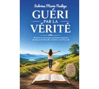 GUÉRI PAR LA VÉRITÉ: Renoncer aux mensonges qui bloquent la guérison, physique et émotionnelle, et déclarer ce que Dieu a dit