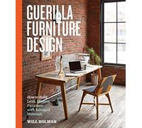 Guerilla Furniture Design: How to Build Lean, Modern Furniture with Salvaged Materials