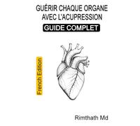 Guérir chaque organe avec l'acupression : Guide complet: French Edition (Santé holistique)