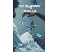 Guérir d’une dépression et/ou d’une agression: Un chemin vers soi ! (Au-delà des Blessures)