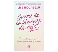 Guérir de la blessure de rejet: Comment prendre soin de soi émotionnellement face aux maladies graves et au cancer