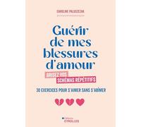 Guérir de mes blessures d'amour: Brisez vos schémas répétitifs, 30 exercices pour s'aimer sans s'abîmer
