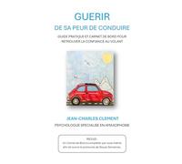 Guérir de sa Peur de Conduire: Guide Pratique et Carnet de Bord pour Retrouver la Confiance au Volant