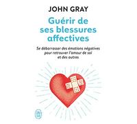 Guérir de ses blessures affectives: Se débarrasser des émotions négatives pour retrouver l'amour de soi et des autres