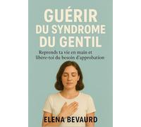 GUÉRIR DU SYNDROME DU GENTIL: Reprends ta vie en main et libère-toi du besoin d’approbation