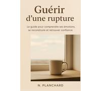 Guérir d'une rupture - Le guide bienveillant pour surmonter une séparation, guérir et se reconstruire en 21 jours: Un programme concret pour retrouver ... ni faux conseils. (Développement personnel)