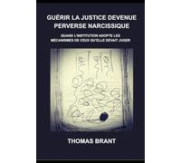 Guérir la Justice Devenue Perverse Narcissique: Quand l’institution adopte les mécanismes de ceux qu’elle devait juger (Brant Academy)