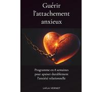Guérir l'attachement anxieux (Programme en 8 semaines): Comprendre ses mécanismes, réguler ses émotions et construire des liens solides (NEOVIE)