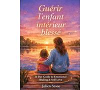Guérir l'enfant intérieur blessé: Programme de 21 jours de guérison émotionnelle