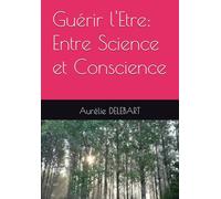 Guérir l'Etre: Entre Science et Conscience
