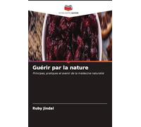 Guérir par la nature: Principes, pratiques et avenir de la médecine naturelle