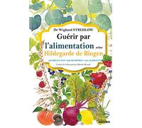 Guérir par l'alimentation selon Hildegarde de Bingen: 400 recettes, 200 remèdes, 130 aliments