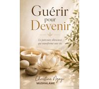 GUÉRIR POUR DEVENIR: Le parcours silencieux qui transforme une vie (GUÉRISON HOLISTIQUE & MIEUX-ÊTRE)