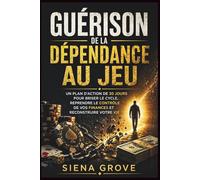 Guérison de la dépendance au jeu: Un plan d'action de 30 jours pour briser le cycle, reprendre le contrôle de vos finances et reconstruire votre vie