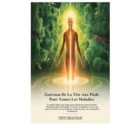 GUÉRISON DE LA TÊTE AUX PIEDS POUR TOUTES LES MALADIES: Le guide étape par étape pour guérir les maux de tête, l'hypertension artérielle, le stress, ... respiratoires, de sommeil et cardiaques