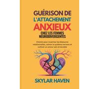 Guérison de l'attachement anxieux chez les femmes neurodivergentes: Chemin pour cicatriser les blessures relationnelles, calmer le système nerveux et cultiver un amour sain et durable