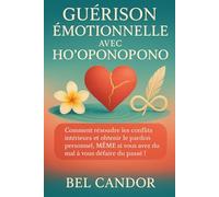 GUÉRISON ÉMOTIONNELLE AVEC HO'OPONOPONO: Comment résoudre les conflits intérieurs et obtenir le pardon personnel, MÊME si vous avez du mal à vous défaire du passé ! (ho'oponopono et lois spirituelles)