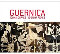 Guernica. Icona di pace. Catalogo della mostra (Roma, 18 dicembre 2017-5 gennaio 2018; Pieve di Cento, 14 gennaio-3 marzo 2018). Ediz. italiana e inglese: Icon of Peace (Arte)