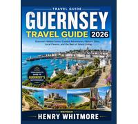 GUERNSEY TRAVEL GUIDE 2026: Discover Hidden Gems, Coastal Adventures, Historic Sites, Local Flavors, and the Best of Island Living