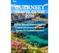 GUERNSEY TRAVEL GUIDE 2026: Hidden Shores, Historic Charms, Coastal Adventures and Island Secrets for Curious Explorers