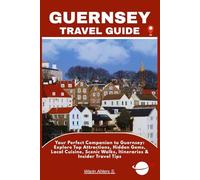 GUERNSEY TRAVEL GUIDE: Your Perfect Companion to Guernsey: Explore Top Attractions, Hidden Gems, Local Cuisine, Scenic Walks, Itineraries & Insider Travel Tips