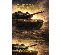 ¡GUERRA ACORAZADA: LA HISTORIA, EVOLUCIÓN Y CLASES DE LOS TANQUES DE GUERRA!: GUERRA ACORAZADA