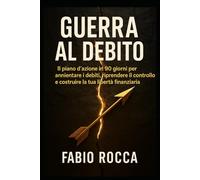 Guerra al Debito: IL piano d’azione in 90 giorni per annientare i debiti, riprendere il controllo e costruire la tua libertà finanziaria.
