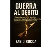Guerra al Debito: IL piano d'azione in 90 giorni per annientare i debiti, riprendere il controllo e costruire la tua libertà finanziaria.