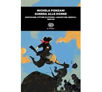 Guerra alle donne. Partigiane, vittime di stupro, «amanti del nemico» 1940-45 (Einaudi tascabili. Storia)