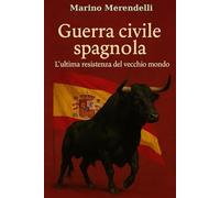 Guerra civile spagnola 1936-39: L’Ultima Resistenza del Vecchio Mondo