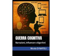 GUERRA COGNITIVA: Narrazioni, Influencer e Algoritmi (Manuali di Intelligence e Controspionaggio)