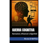 GUERRA COGNITIVA: Narrazioni, Influencer e Algoritmi (Manuali di Intelligence e Controspionaggio)