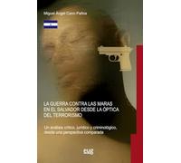 Guerra contra las maras en El Salvador desde la óptica del terrorismo: un análisis crítico, jurídico y criminilógico, desde una perspectiva comparada