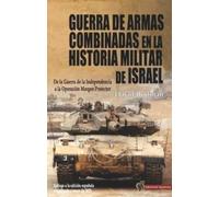 GUERRA DE ARMAS COMBINADAS EN LA HISTORIA MILITAR DE ISRAEL: De la Guerra de la Independencia a la Operación Margen Protector