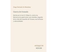 Guerra de Granada: Hecha por el rey D. Felipe II, contra los Moriscos de aquel reino, sus rebeldes, Seguida de la vida del Lazarillo de Tormes, sus fortunas y adversidades