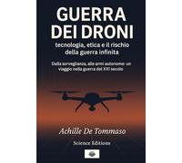 GUERRA DEI DRONI tecnologia, etica e il rischio della guerra infinita”: Dalla sorveglianza, alle armi autonome; un viaggio nella guerra del XXI secolo