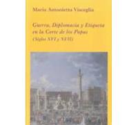Guerra Diplomacia Y Etiqueta En La Corte De Los Papa (siglos Xvi Y Xvi