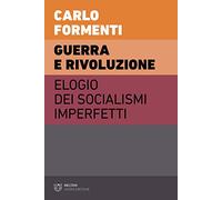 Guerra e rivoluzione. Elogio dei socialismi imperfetti (Visioni eretiche)