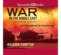 Guerra en el Medio Oriente: la historia de un reportero: Septiembre negro y la guerra de Yom Kippur