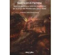 Guerra En El Parnaso. Gestión Política Y Retórica Mediática De La Crisis Del Monferrato (1612 - 1618)