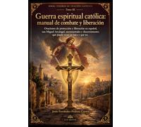 Guerra espiritual católica: manual de combate y liberación: Oraciones de protección y liberación en español, san Miguel Arcángel, sacramentales y ... laico y qué no (TESOROS DE ORACIÓN CATÓLICA)