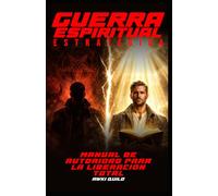 Guerra Espiritual Estratégica: El Manual de Autoridad para la Liberación Total